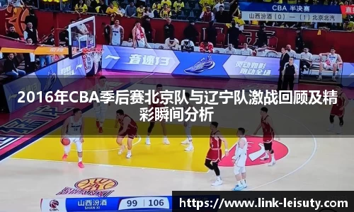2016年CBA季后赛北京队与辽宁队激战回顾及精彩瞬间分析