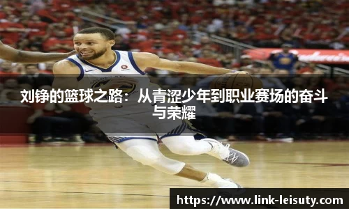 刘铮的篮球之路：从青涩少年到职业赛场的奋斗与荣耀