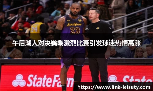午后湖人对决鹈鹕激烈比赛引发球迷热情高涨