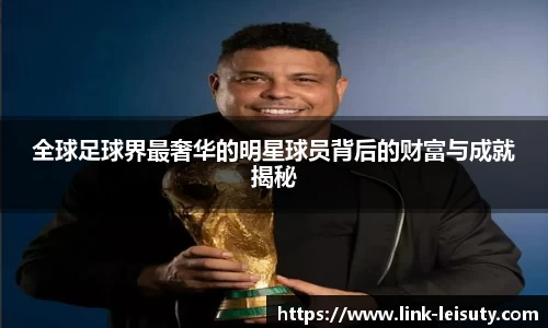 全球足球界最奢华的明星球员背后的财富与成就揭秘