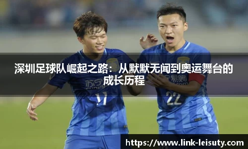 深圳足球队崛起之路：从默默无闻到奥运舞台的成长历程